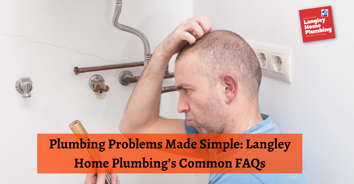 Plumbing Problems Made Simple: Langley Home Plumbing’s Common FAQs