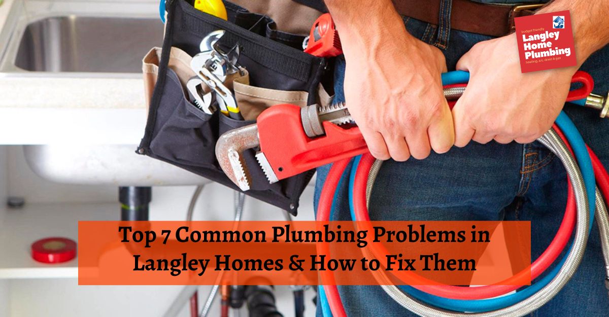Top 7 Common Plumbing Problems in Langley Homes & How to Fix Them